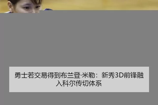 勇士若交易得到布兰登·米勒：新秀3D前锋融入科尔传切体系